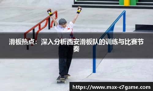 滑板热点：深入分析西安滑板队的训练与比赛节奏